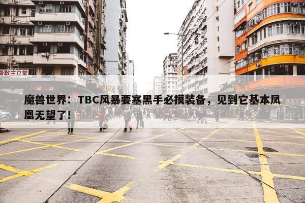 魔兽世界：TBC风暴要塞黑手必摸装备，见到它基本凤凰无望了！