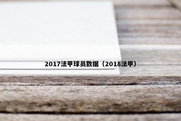 2017法甲球员数据（2018法甲）