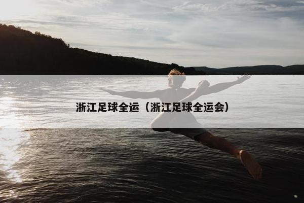 浙江足球全运（浙江足球全运会）