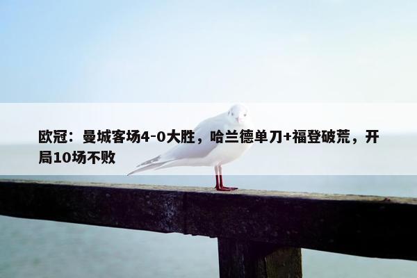 欧冠：曼城客场4-0大胜，哈兰德单刀+福登破荒，开局10场不败